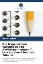 David Kateete - Die trypanoziden Wirkungen von Antikörpern gegen T. brucei-rekombinantes Tubulin