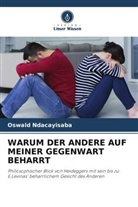 Oswald Ndacayisaba - WARUM DER ANDERE AUF MEINER GEGENWART BEHARRT