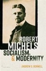 Andrew Bonnell, Andrew (Associate Professor Bonnell, Andrew G. Bonnell, Andrew G. (Associate Professor Bonnell, Bonnell Andrew G. - Robert Michels, Socialism, and Modernity