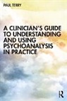 Paul Terry, Terry Paul - Clinicians Guide to Understanding and Using Psychoanalysis in Practice