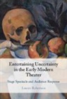 Lauren Robertson, Lauren (Columbia University Robertson, Robertson Lauren - Entertaining Uncertainty in the Early Modern Theater