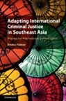 Emma Palmer, Palmer Emma - Adapting International Criminal Justice in Southeast Asia