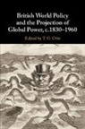 T. G. Otte, T. G. (University of East Anglia) Otte, Otte T. G. - British World Policy and the Projection of Global Power, C.1830-1960