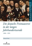 Manuel Pauli, Uwe Puschner - Die deutsche Freimaurerei in der langen Jahrhundertwende