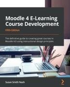 Susan Smith Nash, William Rice - Moodle 4 E-Learning Course Development - Fifth Edition The definitive guide to creating great courses in Moodle 4.0 using instructional design principles