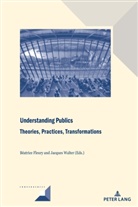 Fleury, Béatrice Fleury, Michel Grunewald, Walter, Jacques Walter - Understanding Publics: Theories, Practices, Transformations