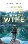 David Jones - How to Do Life Without the Wife
