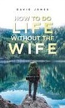David Jones - How to Do Life Without the Wife