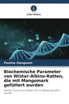 Pauline Iheagwam - Biochemische Parameter von Wistar-Albino-Ratten, die mit Mangomark gefüttert wurden