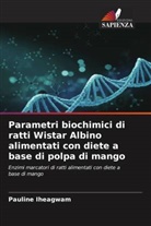 Pauline Iheagwam - Parametri biochimici di ratti Wistar Albino alimentati con diete a base di polpa di mango