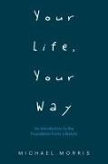 Michael Morris - Your Life, Your Way An Introduction to the Foundation Forty Lifestyle