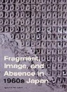 Ignacio A. (University of British Columbia) Adriasola Munoz, Ignacio A. Adriasola Muñoz - Fragment, Image, and Absence in 1960s Japan