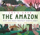 Catherine Barr, Jean Claude - Let''s Save the Amazon: Why We Must Protect Our Planet