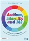 Rebecca Duffus - Autism, Identity and Me: A Practical Workbook to Empower Autistic