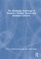 Catherine Gainor Burroughs, Catherine Burroughs, J. Ellen Gainor - Routledge Anthology of Women''s Theatre Theory and Dramatic Criticism