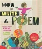 Kwame Alexander, Alexander Kwame, Deanna Nikaido, Melissa Sweet - How to Write a Poem