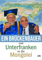 Manfred Haas - Ein Brückenbauer von Unterfranken in die Mongolei