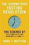 Mark P Mattson, Mark P. Mattson, Mattson Mark P. - The Intermittent Fasting Revolution