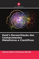 Gabriel Wetch Umfinama Ntenda - Kant's Reconciliação dos Conhecimentos Metafísicos e Científicos