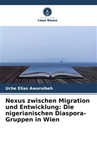Uche Elias Awuruibeh - Nexus zwischen Migration und Entwicklung: Die nigerianischen Diaspora-Gruppen in Wien