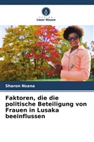 Sharon Nsana - Faktoren, die die politische Beteiligung von Frauen in Lusaka beeinflussen