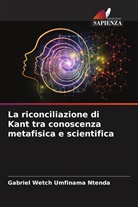 Gabriel Wetch Umfinama Ntenda - La riconciliazione di Kant tra conoscenza metafisica e scientifica