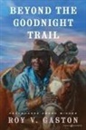 Roy V. Gaston - Beyond the Goodnight Trail