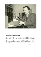 Bernhard Rietbrock - Alvin Luciers reflexive Experimentalästhetik