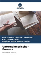 C García Lirios, Cruz García Lirios, Leticia María González Velázquez, Angélica María Rascón Larios - Unternehmerischer Prozess