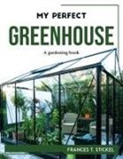 Frances T. Stickel - MY PERFECT GREENHOUSE