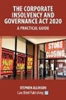 Stephen Allinson - The Corporate Insolvency and Governance Act 2020 - A Practical Guide