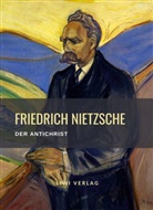 Friedrich Nietzsche - Friedrich Nietzsche: Der Antichrist. Vollständige Neuausgabe