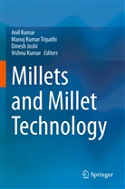 Dinesh Joshi, Dinesh Joshi et al, Anil Kumar, Vishnu Kumar, Manoj Kumar Tripathi, Manoj Kumar Tripathi - Millets and Millet Technology