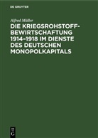 Alfred Müller - Die Kriegsrohstoffbewirtschaftung 1914-1918 im Dienste des deutschen Monopolkapitals
