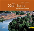 Klaus Brill, Rob Kieffer - Das Saarland aus dem Heissluftballon. La Sarre en montgolfière. The Saarland by Hot Air Balloon