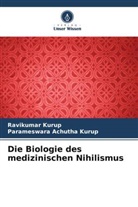 Parameswara Achutha Kurup, Ravikumar Kurup - Die Biologie des medizinischen Nihilismus