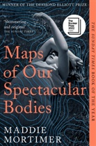 Maddie Mortimer - Maps of Our Spectacular Bodies