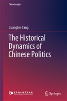 Guangbin Yang - The Historical Dynamics of Chinese Politics
