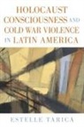 Estelle Tarica, Tarica Estelle - Holocaust Consciousness and Cold War Violence in Latin America
