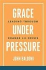 John Baldoni - Grace Under Pressure