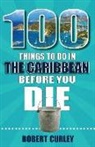 Robert Curley - 100 Things to Do in the Caribbean Before You Die