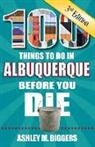 Ashley M. Biggers - 100 Things to Do in Albuquerque Before You Die, 3rd Edition