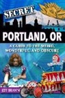 Jeff Brawn - Secret Portland, Or: A Guide to the Weird, Wonderful, and Obscure