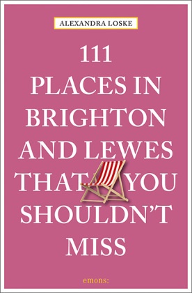 Alexandra Loske - 111 Places in Brighton and Lewes That You Must Not Miss