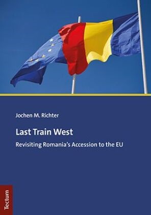 Jochen M Richter, Jochen M. Richter - Last Train West - Revisiting Romania's Accession to the EU
