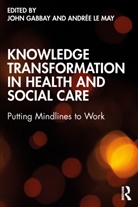 John Le May Gabbay, John Gabbay, Gabbay John, Andrée le May - Knowledge Transformation in Health and Social Care
