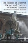 Felicia M. Else, Else Felicia M. - Politics of Water in the Art and Festivals of Medici Florence