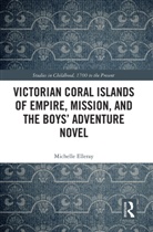 Michelle Elleray - Victorian Coral Islands of Empire, Mission, and the Boys Adventure
