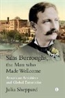 Julia Sheppard - Silas Burroughs, the Man who made Wellcome