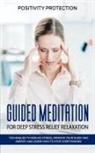 Positivity Protection, Positivity Protection - Guided Meditation for Deep Stress Relief Relaxation